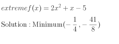 The extreme f(x)=2x^2+x-5 is Minimum(-1/4 ,-41/8)